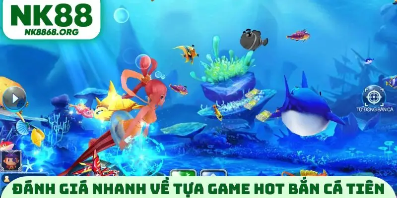 Đánh giá nhanh về tựa game hot bắn cá tiên