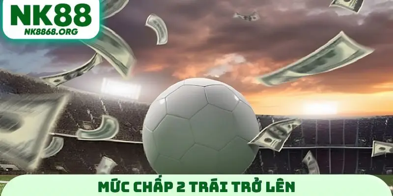 Mức chấp 2 trái trở lên