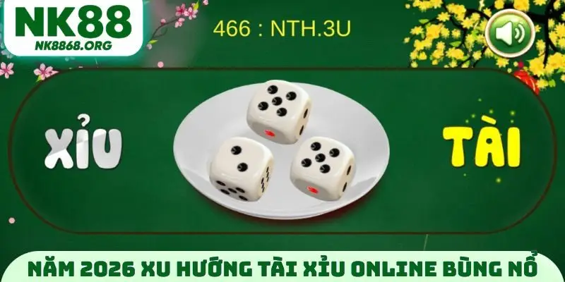 Năm 2026 xu hướng chơi Tài Xỉu online bùng nổ